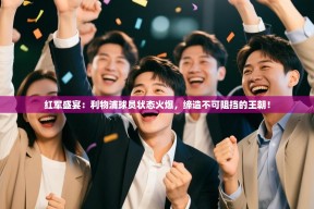 红军盛宴：利物浦球员状态火爆，缔造不可阻挡的王朝！