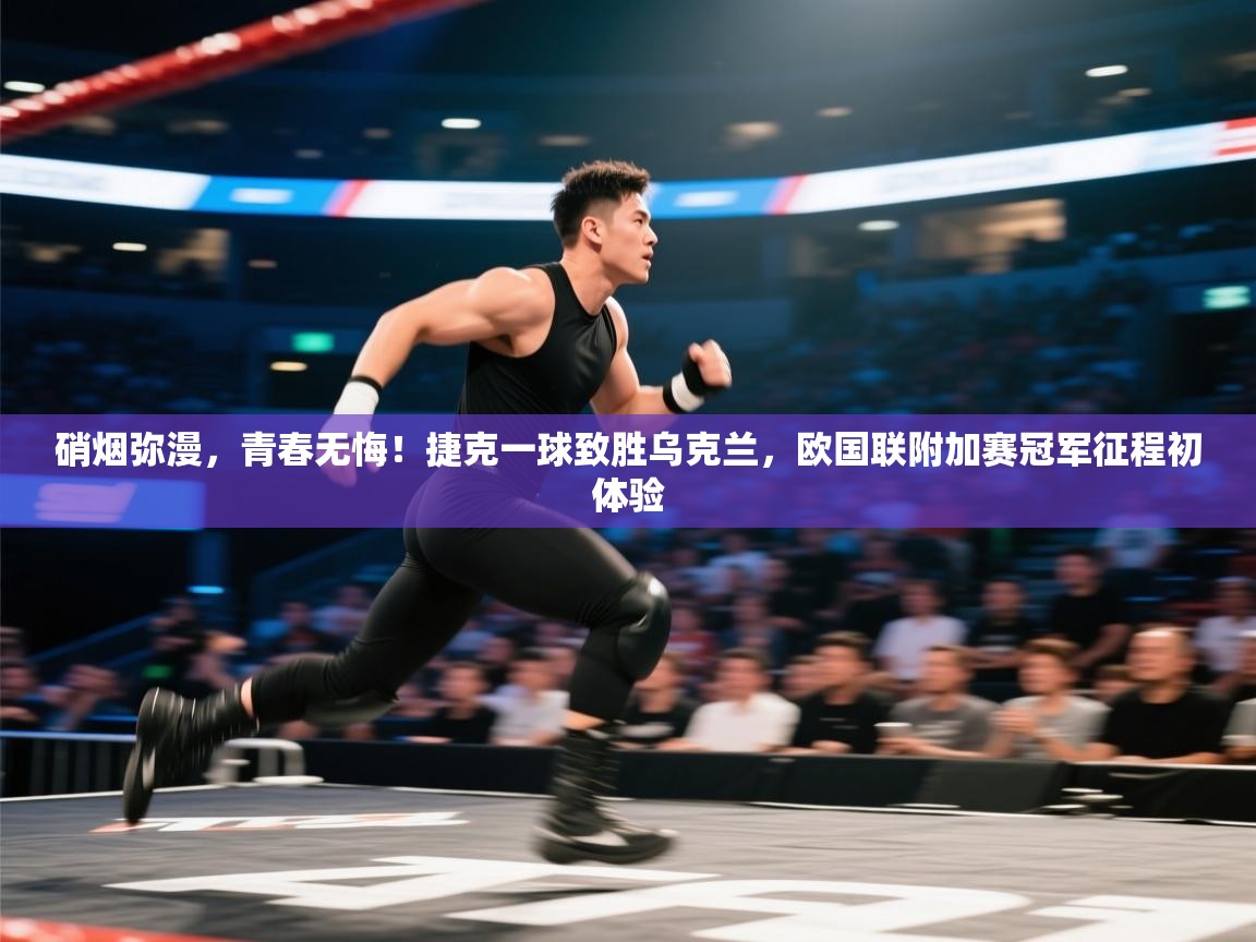 硝烟弥漫，青春无悔！捷克一球致胜乌克兰，欧国联附加赛冠军征程初体验  第2张